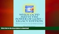 READ BOOK  When OCPD Meets the Power of God! -- Legacy Edition: Original Classic Text Plus the