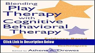 [Get] Blending Play Therapy with Cognitive Behavioral Therapy: Evidence-Based and Other Effective