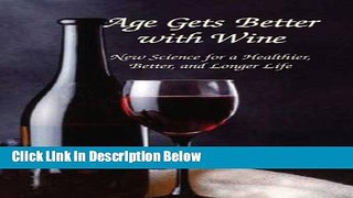 [Fresh] Age Gets Better with Wine: New Science for a Healthier, Better, and Longer Life Online Books
