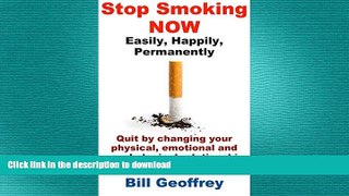 READ BOOK  Stop Smoking NOW - Easily, Happily, Permanently: Quit by changing your physical,
