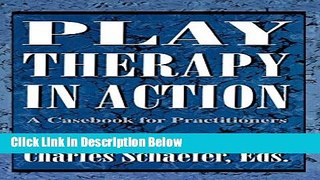 [Get] Play Therapy in Action: A Casebook for Practitioners Online New