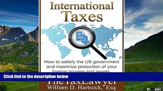 Must Have  International Taxes: How To Satisfy the US Government, And Maximize Protection Of Your