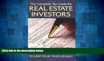 Must Have  The Complete Tax Guide for Real Estate Investors: A Step-By-Step Plan to Limit Your