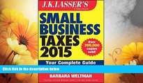 READ FREE FULL  J.K. Lasser s Small Business Taxes 2015: Your Complete Guide to a Better Bottom