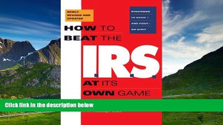 Full [PDF] Downlaod  How to Beat the I.R.S. at Its Own Game: Strategies to Avoid-and Fight-an