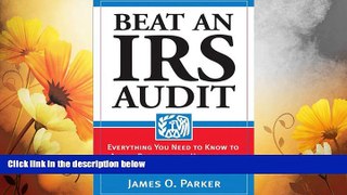 Must Have  Beat an IRS Audit: Everything You Need to Know to Avoid, Prepare for, Handle and Beat