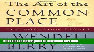 Read The Art of the Commonplace: The Agrarian Essays of Wendell Berry  Ebook Free