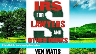 Must Have  IRS For Lawyers and Other Dorks: Beating the IRS at their own damn game  READ Ebook