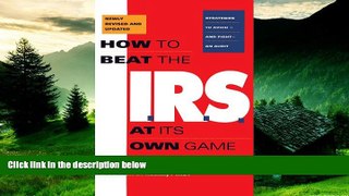 Full [PDF] Downlaod  How to Beat the I.R.S. at Its Own Game: Strategies to Avoid-and Fight-an