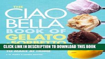 New Book The Ciao Bella Book of Gelato and Sorbetto: Bold, Fresh Flavors to Make at Home