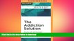 FAVORITE BOOK  The Addiction Solution: Unraveling the Mysteries of Addiction through Cutting-Edge