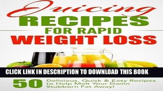 New Book Juicing Recipes for Rapid Weight Loss: 50 Delicious, Quick   Easy Recipes to Help Melt