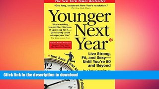 READ BOOK  Younger Next Year: Live Strong, Fit, and Sexy - Until You re 80 and Beyond  GET PDF