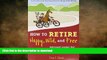 EBOOK ONLINE  How to Retire Happy, Wild, and Free: Retirement Wisdom That You Won t Get from Your