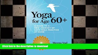 EBOOK ONLINE  Yoga for Age 60+: A Guide to a New Journey of Safe Yoga Practice at Home  GET PDF