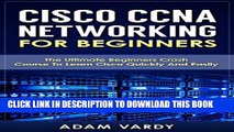 [PDF] Cisco CCNA Networking For Beginners: 3rd Edition: The Ultimate Beginners Crash Course To