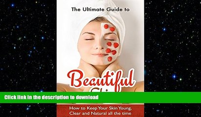 READ BOOK  The Ultimate Guide to Beautiful Skin: How to Keep Your Skin Young, Clear and Natural