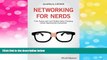 Must Have  Networking for Nerds: Find, Access and Land Hidden Game-Changing Career Opportunities