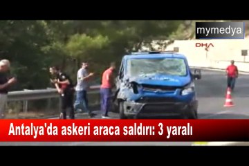 Antalya'da askeri araca saldırı: 3 yaralı