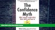 Big Deals  The Confidence Myth: Why Women Undervalue Their Skills, and How to Get Over It  Best