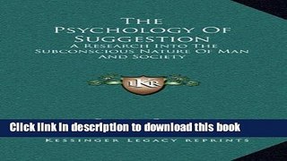 Read The Psychology Of Suggestion: A Research Into The Subconscious Nature Of Man And Society