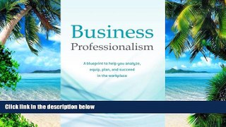 Big Deals  Business Professionalism: A blueprint to help you analyze, equip, plan, and succeed in