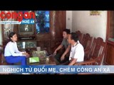 Nghịch tử đuổi mẹ, đánh công an xã trọng thương