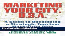 [Best] Marketing Your City, U.S.A.: A Guide to Developing a Strategic Tourism Marketing Plan Free