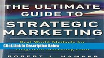 [Reads] The Ultimate Guide to Strategic Marketing: Real World Methods for Developing Successful,