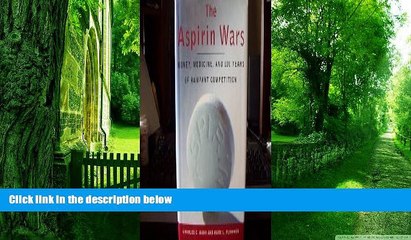 READ FREE FULL  The Aspirin Wars: Money, Medicine, and l00 Years of Rampant Competition  Download