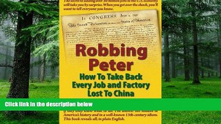 Full [PDF] Downlaod  Robbing Peter: How to Take Back Every Job and Factory Lost to China  READ