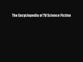 [PDF] The Encyclopedia of TV Science Fiction Full Online