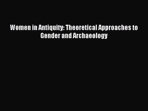 [PDF] Women in Antiquity: Theoretical Approaches to Gender and Archaeology Full Online