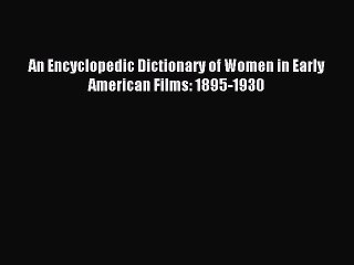 [PDF] An Encyclopedic Dictionary of Women in Early American Films: 1895-1930 Popular Colection
