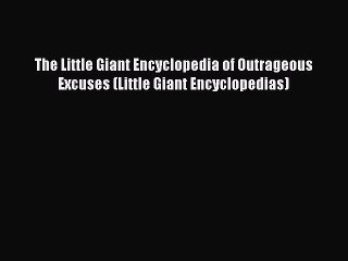 [PDF] The Little Giant Encyclopedia of Outrageous Excuses (Little Giant Encyclopedias) Full