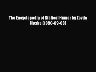 [PDF] The Encyclopedia of Biblical Humor by Zevda Moshe (1990-09-03) Full Colection