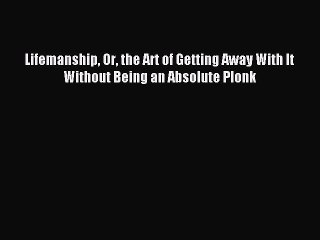 [PDF] Lifemanship Or the Art of Getting Away With It Without Being an Absolute Plonk Full Online