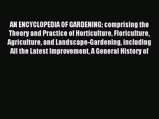 [PDF] An encyclopedia of gardening comprising the theory and practice of horticulture floriculture