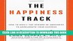 [Download] The Happiness Track: How to Apply the Science of Happiness to Accelerate Your Success