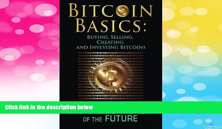Must Have  Bitcoin Basics: Buying, Selling, Creating and Investing Bitcoins – The Digital