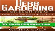 [PDF] Herb Gardening For Beginners, Planting An Herb Garden Made Easy: How To Grow Herbs And Dry