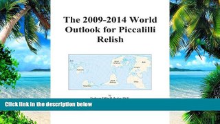 Must Have  The 2009-2014 World Outlook for Piccalilli Relish  READ Ebook Full Ebook Free