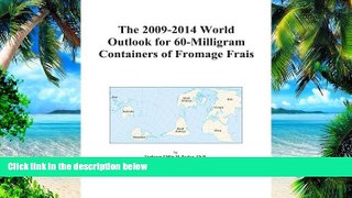 Must Have  The 2009-2014 World Outlook for 60-Milligram Containers of Fromage Frais  READ Ebook