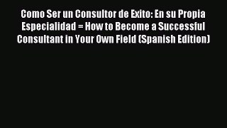 [PDF] Como Ser un Consultor de Exito: En su Propia Especialidad = How to Become a Successful