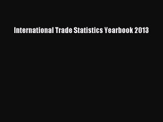 [PDF] International Trade Statistics Yearbook 2013 Popular Online