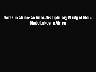 [PDF] Dams in Africa: An Inter-Disciplinary Study of Man-Made Lakes in Africa Popular Colection