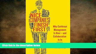 FREE DOWNLOAD  Nice Companies Finish First: Why Cutthroat Management Is Over--and Collaboration