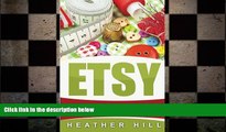 READ book  ETSY: How To Turn Your Handmade Hobby Into A Thriving Business (Etsy Marketing, Etsy