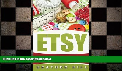 READ book  ETSY: How To Turn Your Handmade Hobby Into A Thriving Business (Etsy Marketing, Etsy