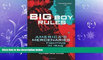 FREE DOWNLOAD  Big Boy Rules: America s Mercenaries Fighting in Iraq  BOOK ONLINE